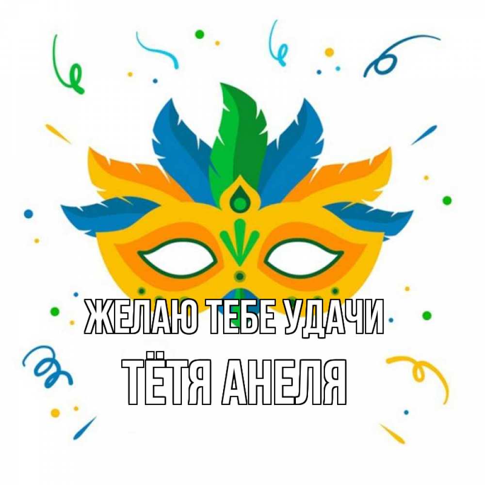Открытка на каждый день с именем, Тётя-Анеля Желаю тебе удачи конфети Прикольная открытка с пожеланием онлайн скачать бесплатно 