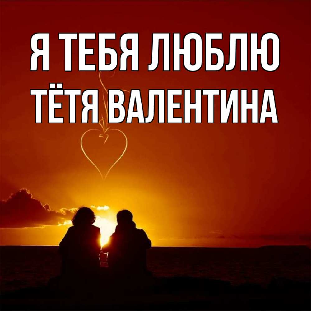 Открытка на каждый день с именем, Тётя-Валентина Я тебя люблю небо Прикольная открытка с пожеланием онлайн скачать бесплатно 