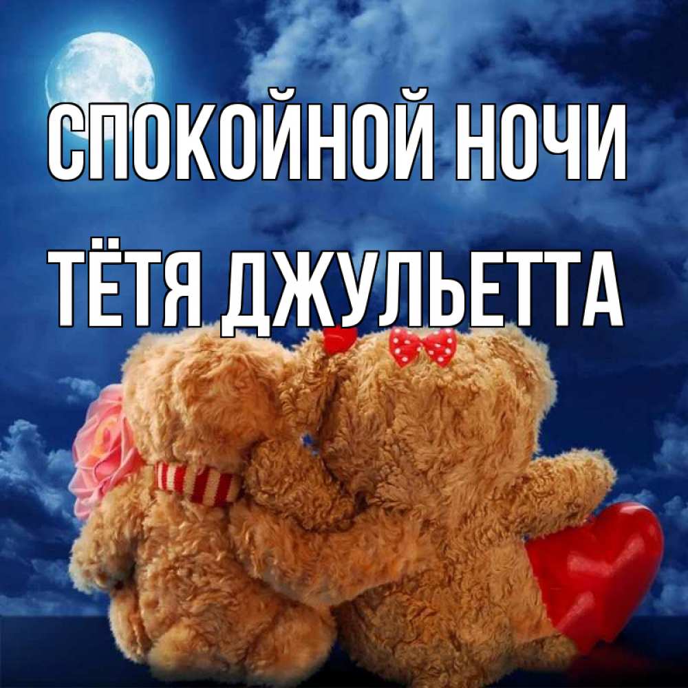Открытка на каждый день с именем, Тётя-Джульетта Спокойной ночи плюшевые Прикольная открытка с пожеланием онлайн скачать бесплатно 
