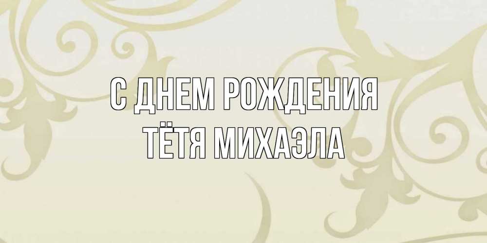 Открытка на каждый день с именем, Тётя-Михаэла С днем рождения Открытка с простым фоном Прикольная открытка с пожеланием онлайн скачать бесплатно 