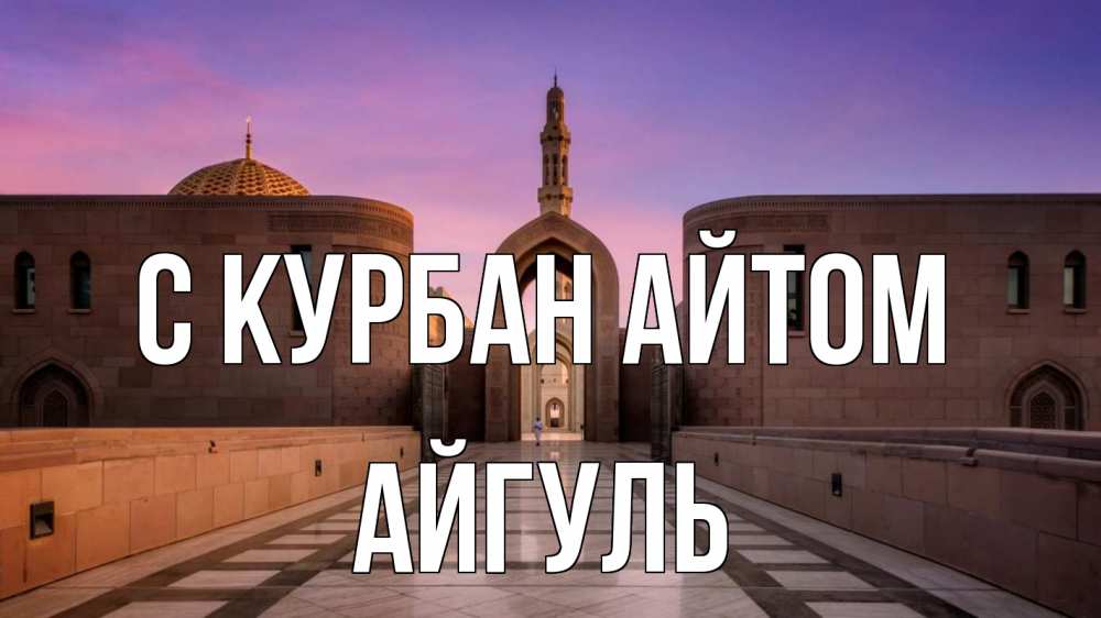 Открытка на каждый день с именем, Айгуль С курбан айтом мечеть Прикольная открытка с пожеланием онлайн скачать бесплатно 