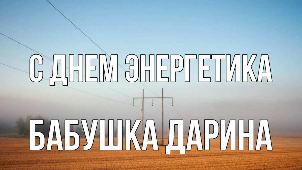 Открытка на каждый день с именем, Бабушка-Дарина С днем энергетика ЛЭП столбы Прикольная открытка с пожеланием онлайн скачать бесплатно 
