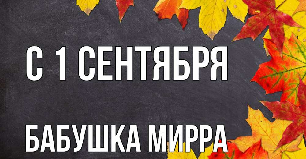 Открытка на каждый день с именем, Бабушка-Мирра С 1 сентября с днем знаний Прикольная открытка с пожеланием онлайн скачать бесплатно 