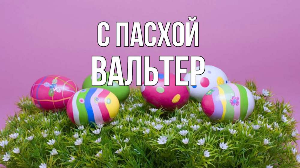 Открытка на каждый день с именем, Вальтер С пасхой пасха Прикольная открытка с пожеланием онлайн скачать бесплатно 