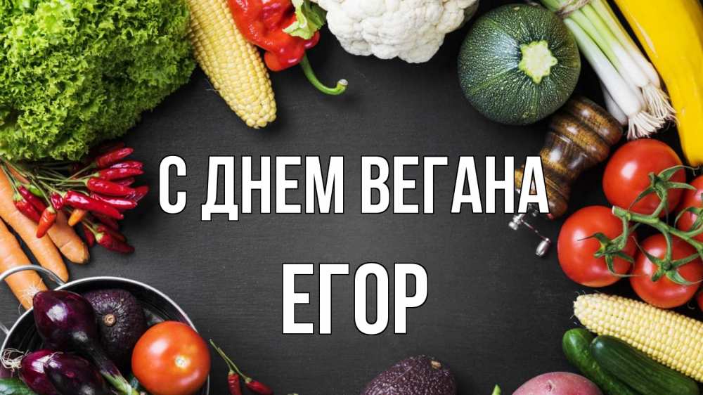 Открытка на каждый день с именем, Егор С днем вегана день вегана Прикольная открытка с пожеланием онлайн скачать бесплатно 