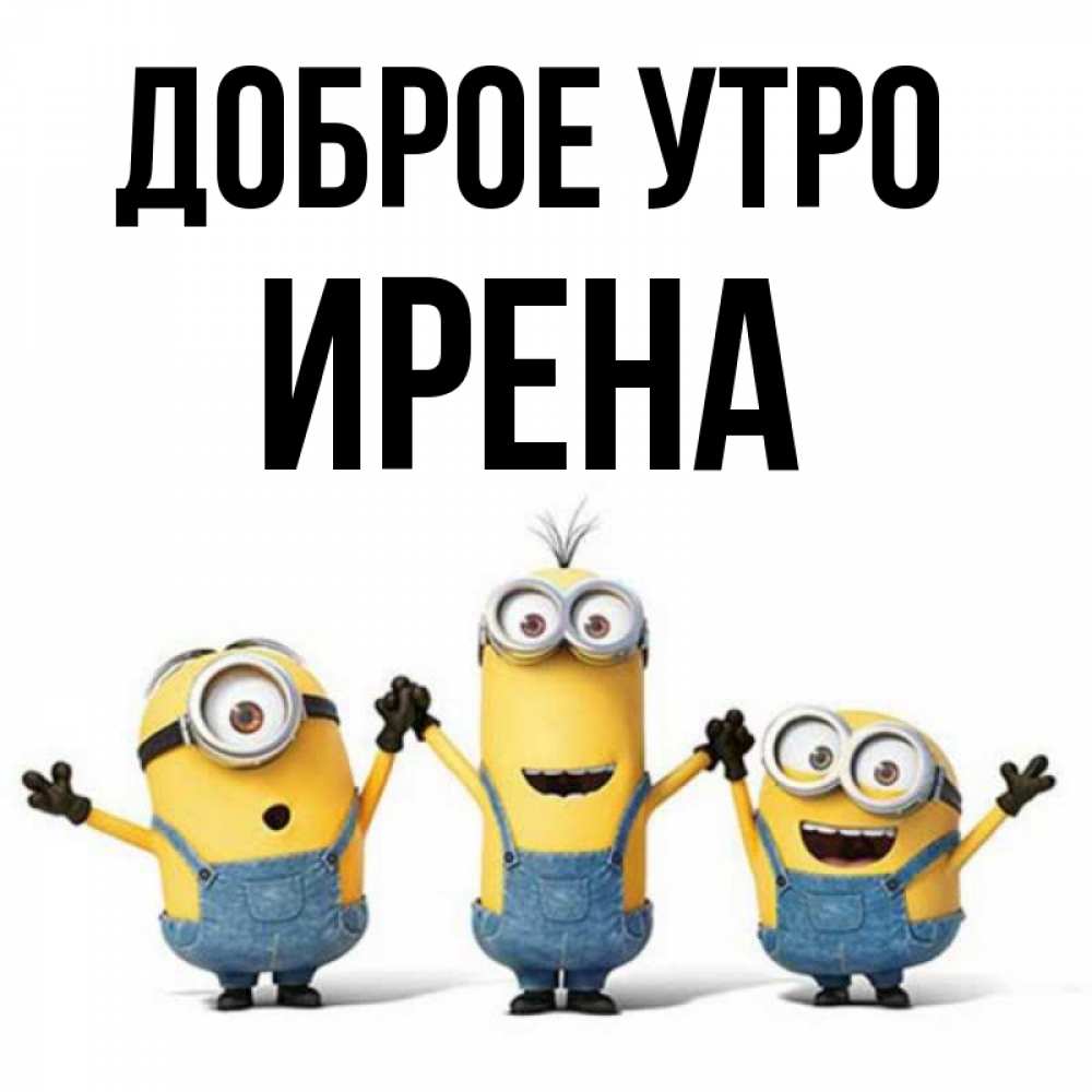 Открытка на каждый день с именем, Ирена Доброе утро бодренького утра Прикольная открытка с пожеланием онлайн скачать бесплатно 