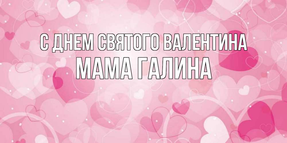Открытка на каждый день с именем, Мама-Галина С днем Святого Валентина открытки с именем на день всех влюбленных Прикольная открытка с пожеланием онлайн скачать бесплатно 