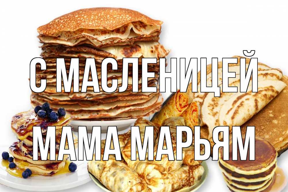 Открытка на каждый день с именем, Мама-Марьям С масленицей блины Прикольная открытка с пожеланием онлайн скачать бесплатно 