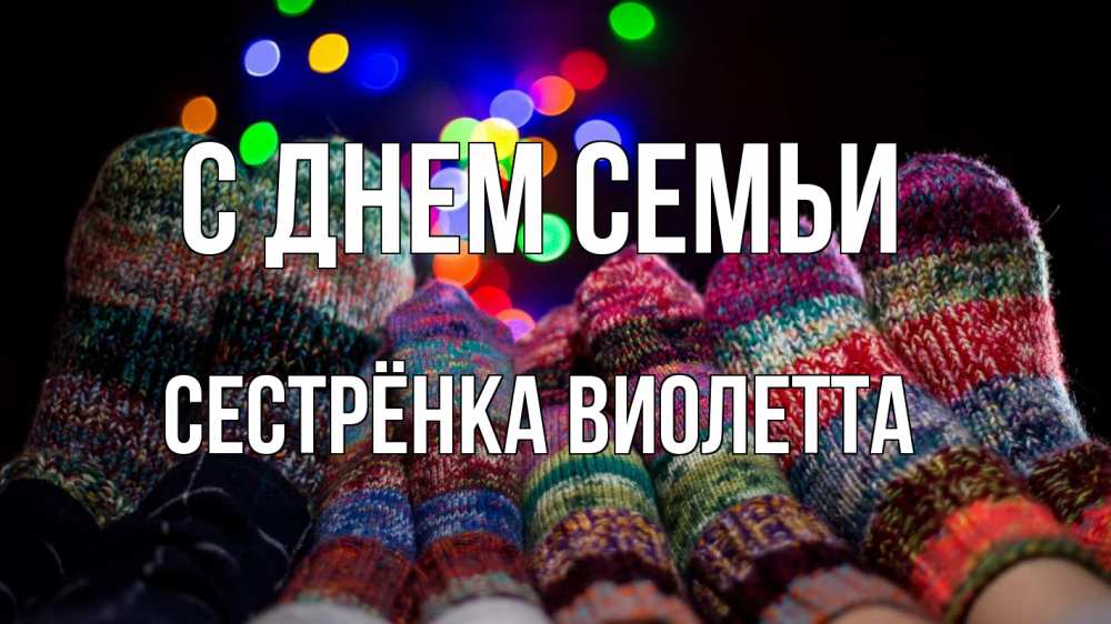 Открытка на каждый день с именем, Сестрёнка-Виолетта С днем семьи с днем семьи Прикольная открытка с пожеланием онлайн скачать бесплатно 