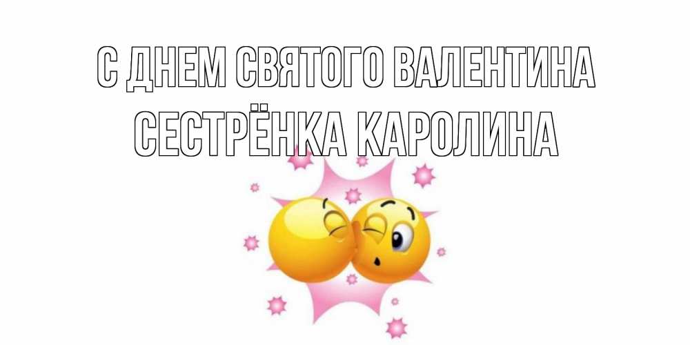 Открытка на каждый день с именем, Сестрёнка-Каролина С днем Святого Валентина Валентинка для самой лучшей Прикольная открытка с пожеланием онлайн скачать бесплатно 