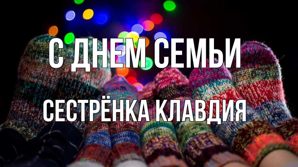 Открытка на каждый день с именем, Сестрёнка-Клавдия С днем семьи с днем семьи Прикольная открытка с пожеланием онлайн скачать бесплатно 