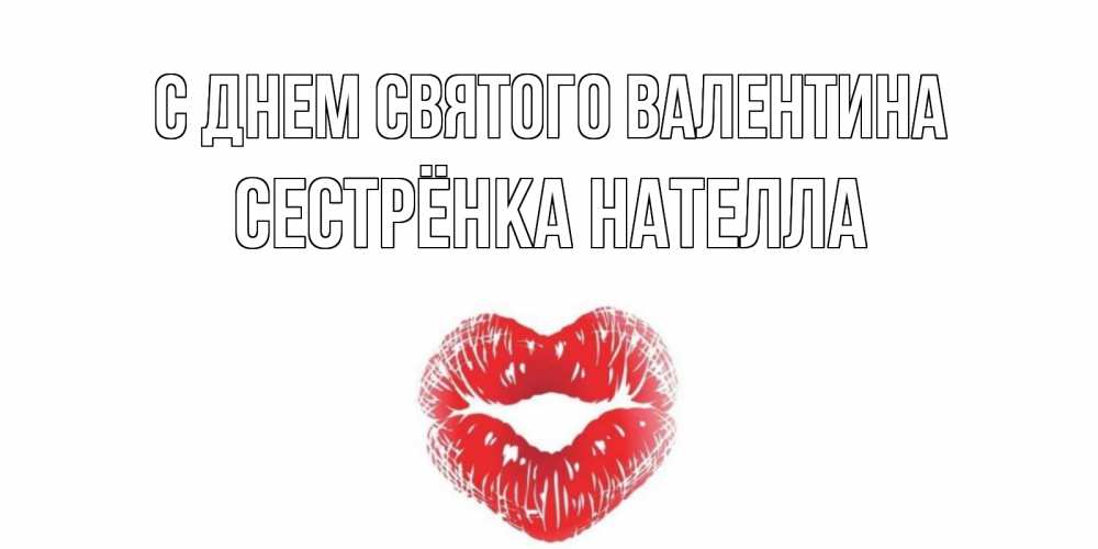 Открытка на каждый день с именем, Сестрёнка-Нателла С днем Святого Валентина валентинка с губками на день всех влюбленных Прикольная открытка с пожеланием онлайн скачать бесплатно 