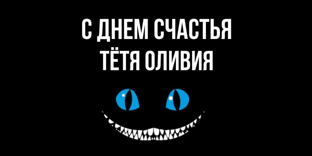 Открытка на каждый день с именем, Тётя-Оливия С днем счастья кот улыбается Прикольная открытка с пожеланием онлайн скачать бесплатно 