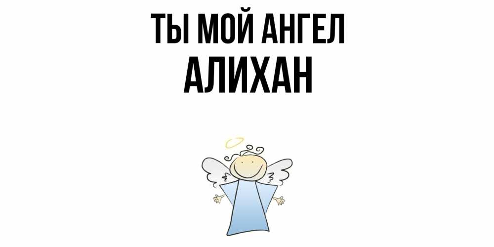 Открытка на каждый день с именем, Алихан Ты мой ангел ангел Прикольная открытка с пожеланием онлайн скачать бесплатно 