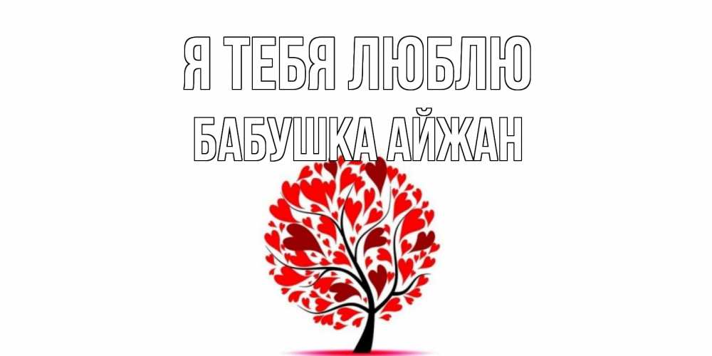 Открытка на каждый день с именем, Бабушка-Айжан Я тебя люблю дерево, листья Прикольная открытка с пожеланием онлайн скачать бесплатно 