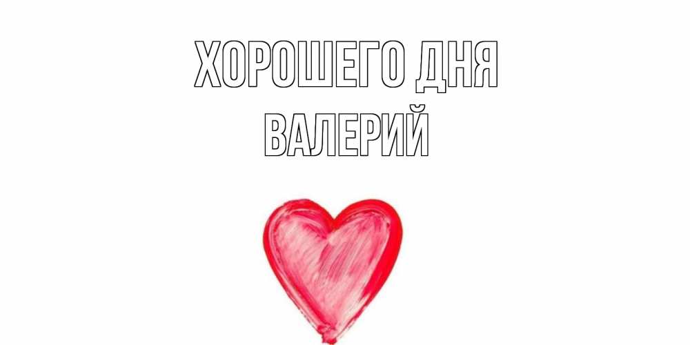 Открытка на каждый день с именем, Валерий Хорошего дня прекрасного дня любимой Прикольная открытка с пожеланием онлайн скачать бесплатно 