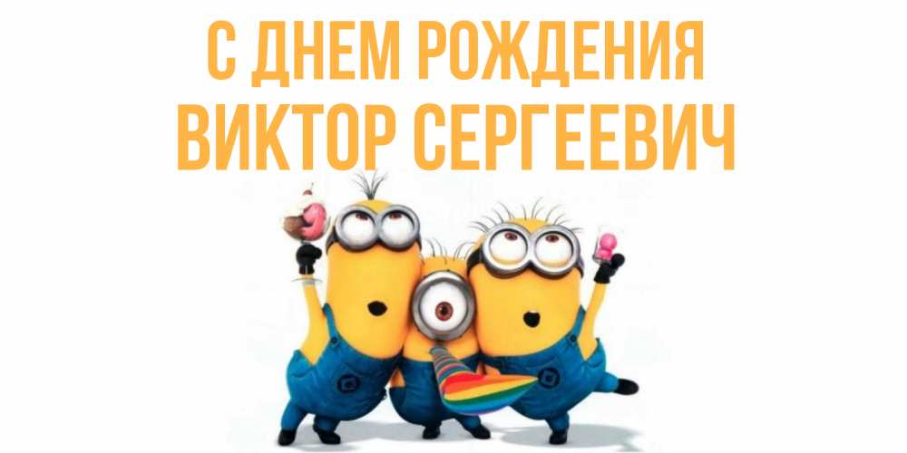 Открытка на каждый день с именем, Виктор-Сергеевич С днем рождения миньоны Прикольная открытка с пожеланием онлайн скачать бесплатно 