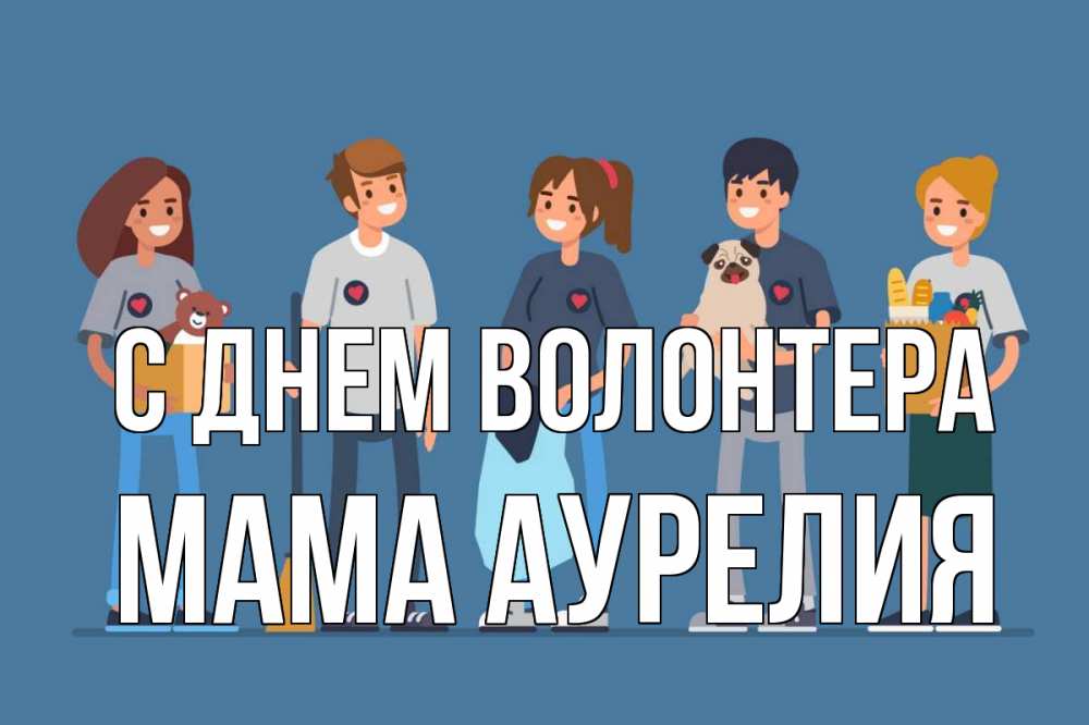Открытка на каждый день с именем, Мама-Аурелия С днем волонтера С днем волонтера Прикольная открытка с пожеланием онлайн скачать бесплатно 
