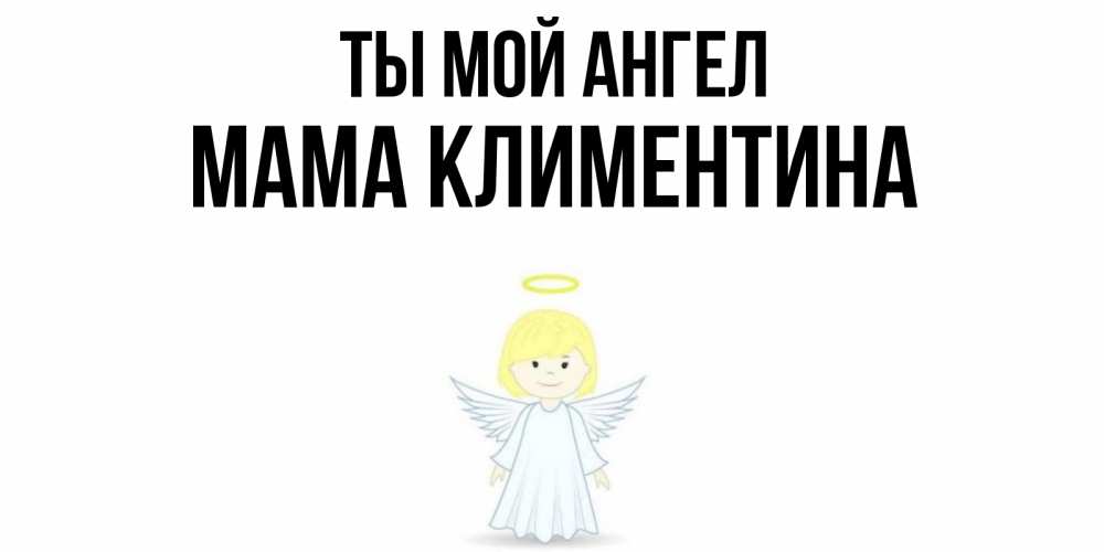 Открытка на каждый день с именем, Мама-Климентина Ты мой ангел ангел Прикольная открытка с пожеланием онлайн скачать бесплатно 