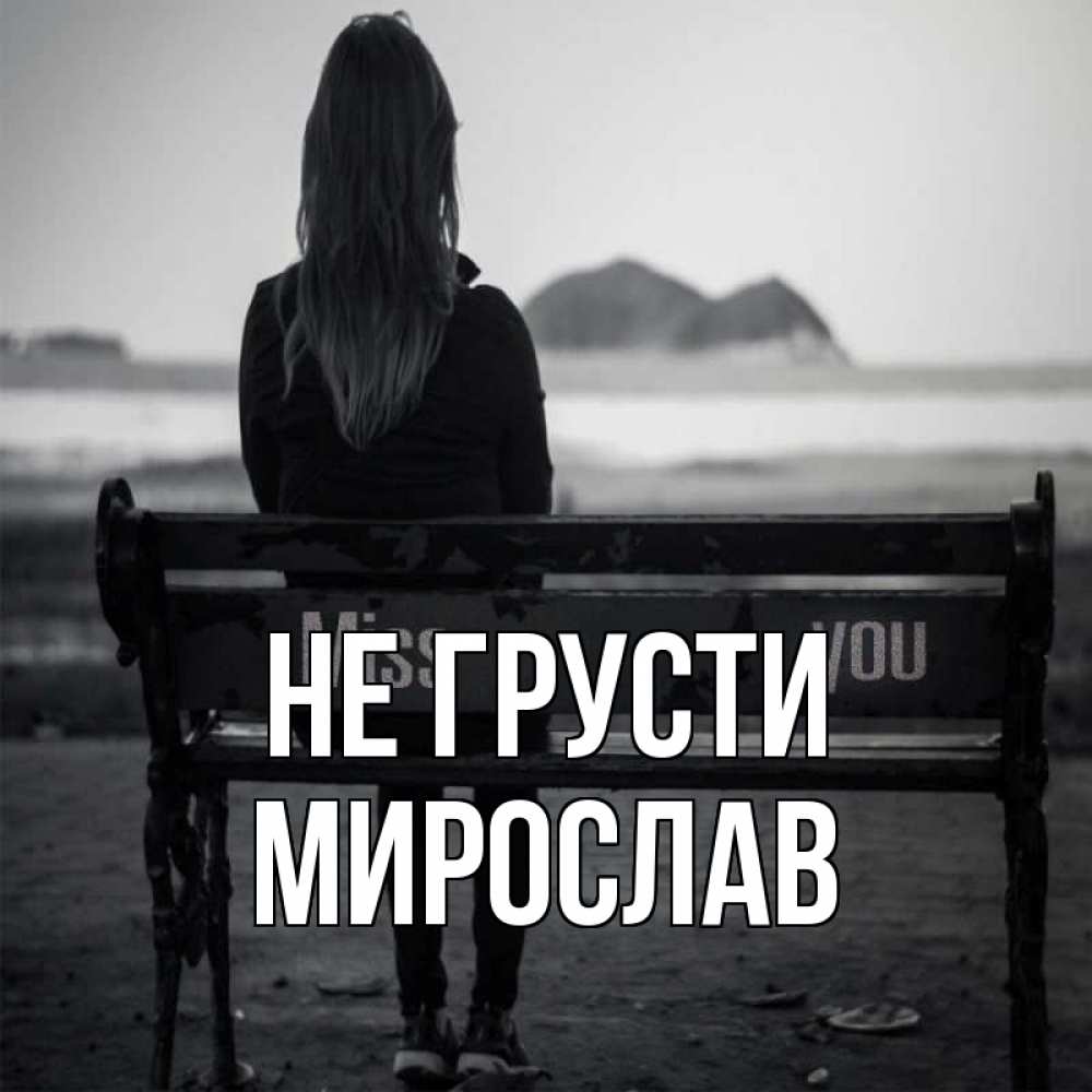 Открытка на каждый день с именем, Мирослав Не грусти смотрит на скалы Прикольная открытка с пожеланием онлайн скачать бесплатно 