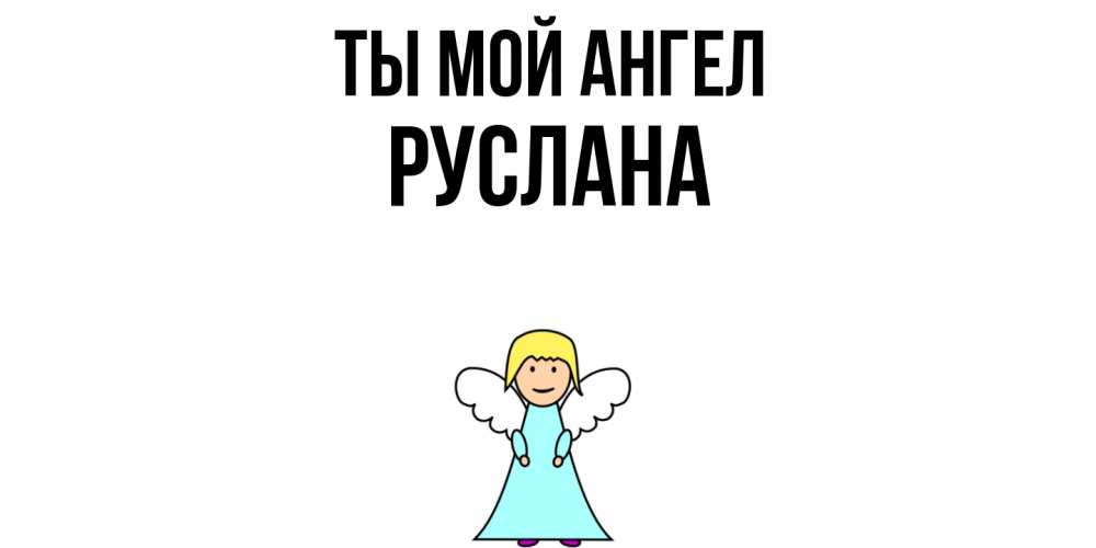 Открытка на каждый день с именем, Руслана Ты мой ангел ангел Прикольная открытка с пожеланием онлайн скачать бесплатно 