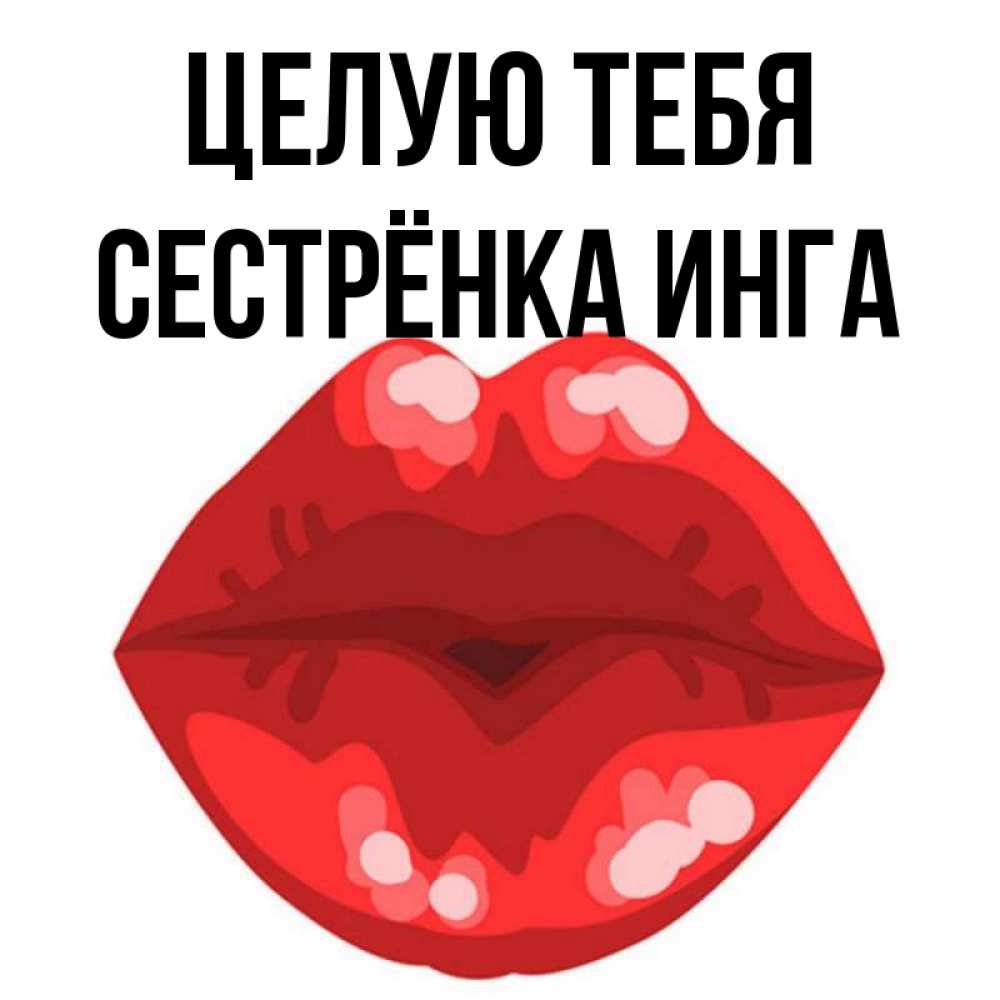 Открытка на каждый день с именем, Сестрёнка-Инга Целую тебя отправить открытку с поцелуем бесплатно и скачать для парня Прикольная открытка с пожеланием онлайн скачать бесплатно 