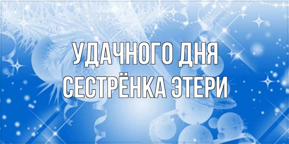 Открытка на каждый день с именем, Сестрёнка-Этери Удачного дня удачи днем Прикольная открытка с пожеланием онлайн скачать бесплатно 