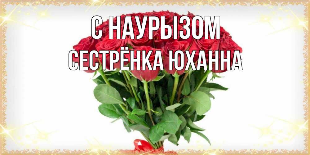 Открытка на каждый день с именем, Сестрёнка-Юханна С наурызом самый огромный букет для милых дам Прикольная открытка с пожеланием онлайн скачать бесплатно 