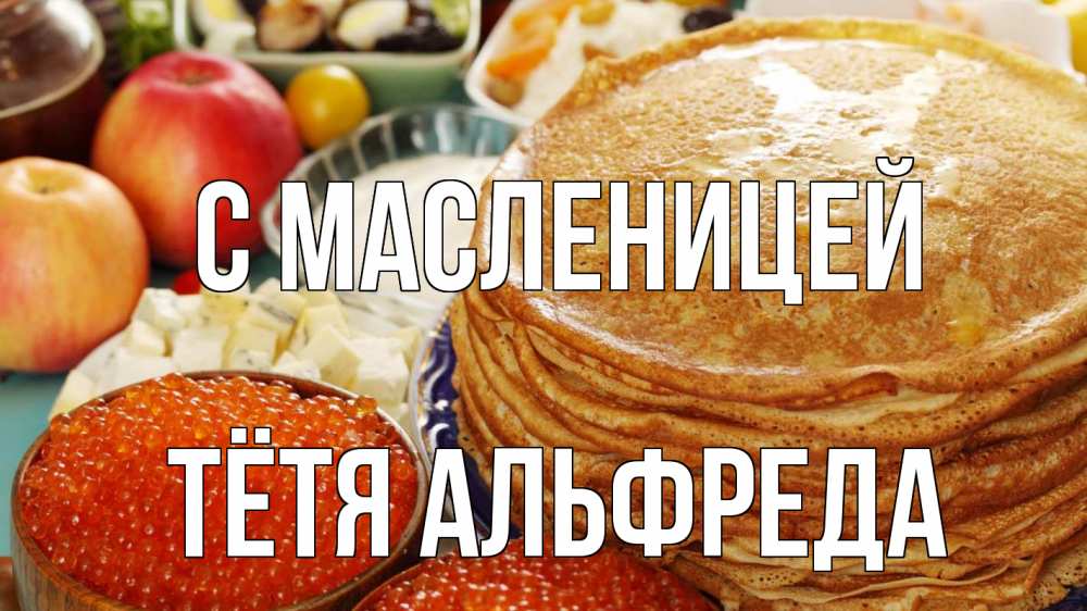 Открытка на каждый день с именем, Тётя-Альфреда С масленицей блины Прикольная открытка с пожеланием онлайн скачать бесплатно 