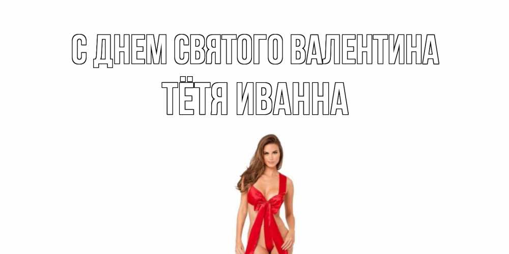 Открытка на каждый день с именем, Тётя-Иванна С днем Святого Валентина с днем Святого Валентина парня поздравить Прикольная открытка с пожеланием онлайн скачать бесплатно 