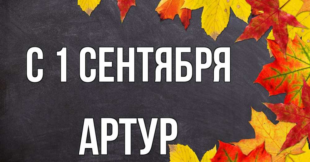 Открытка на каждый день с именем, Артур С 1 сентября с днем знаний Прикольная открытка с пожеланием онлайн скачать бесплатно 