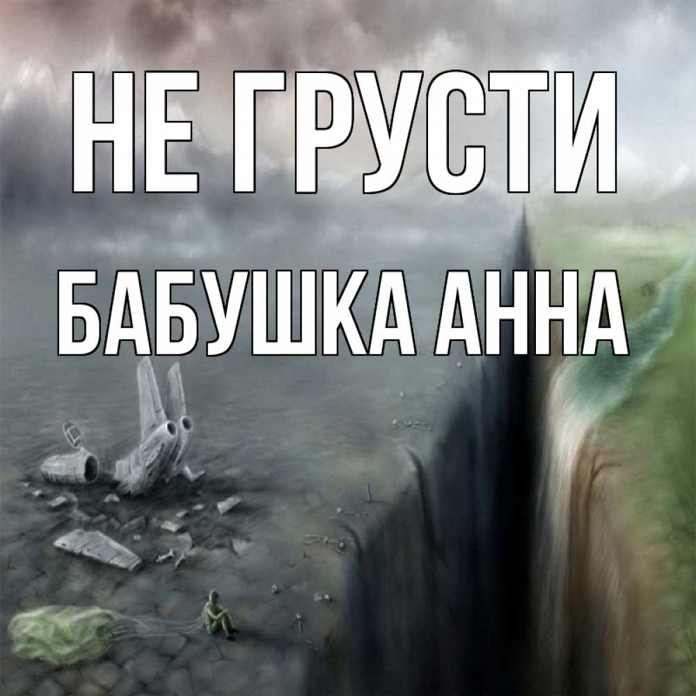 Открытка на каждый день с именем, Бабушка-Анна Не грусти все спаслись. Прикольная открытка с пожеланием онлайн скачать бесплатно 