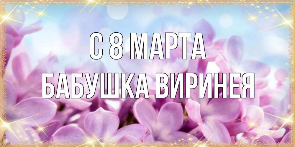Открытка на каждый день с именем, Бабушка-Виринея С 8 МАРТА открытка на международный женский день с цветами Прикольная открытка с пожеланием онлайн скачать бесплатно 