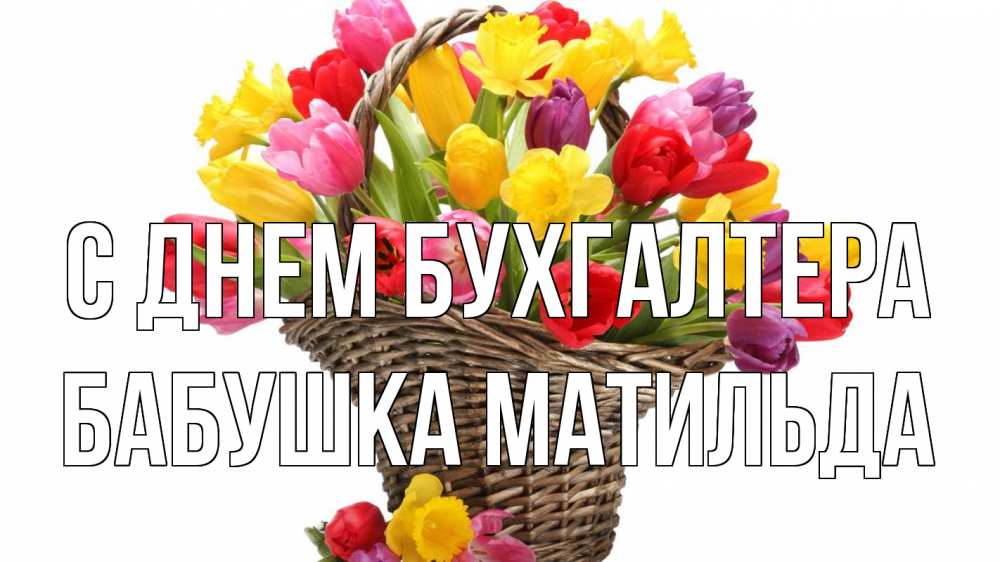 Открытка на каждый день с именем, Бабушка-Матильда С днем бухгалтера с днем бухгалтера Прикольная открытка с пожеланием онлайн скачать бесплатно 