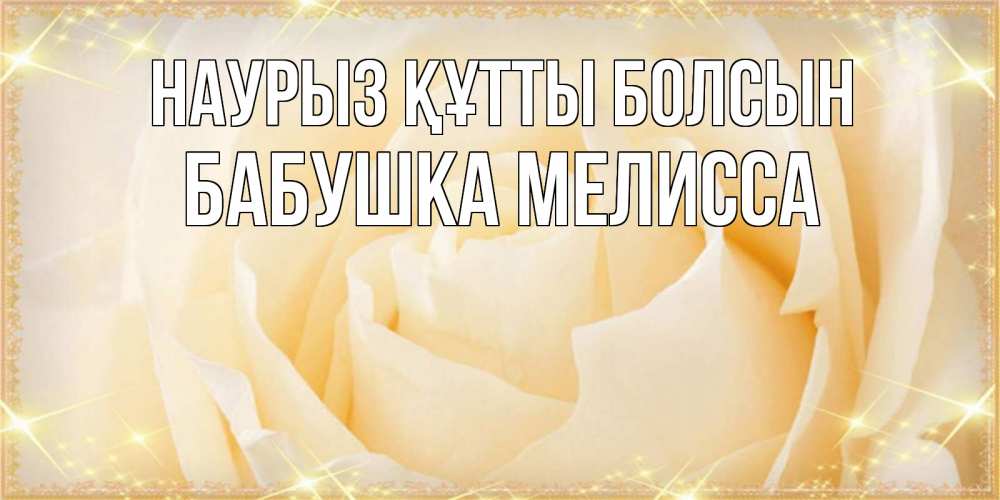 Открытка на каждый день с именем, Бабушка-Мелисса Наурыз құтты болсын с международным женским днем поздравления для женщины Прикольная открытка с пожеланием онлайн скачать бесплатно 