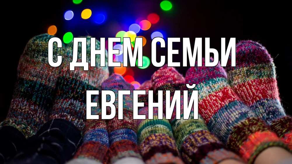 Открытка на каждый день с именем, Евгений С днем семьи с днем семьи Прикольная открытка с пожеланием онлайн скачать бесплатно 