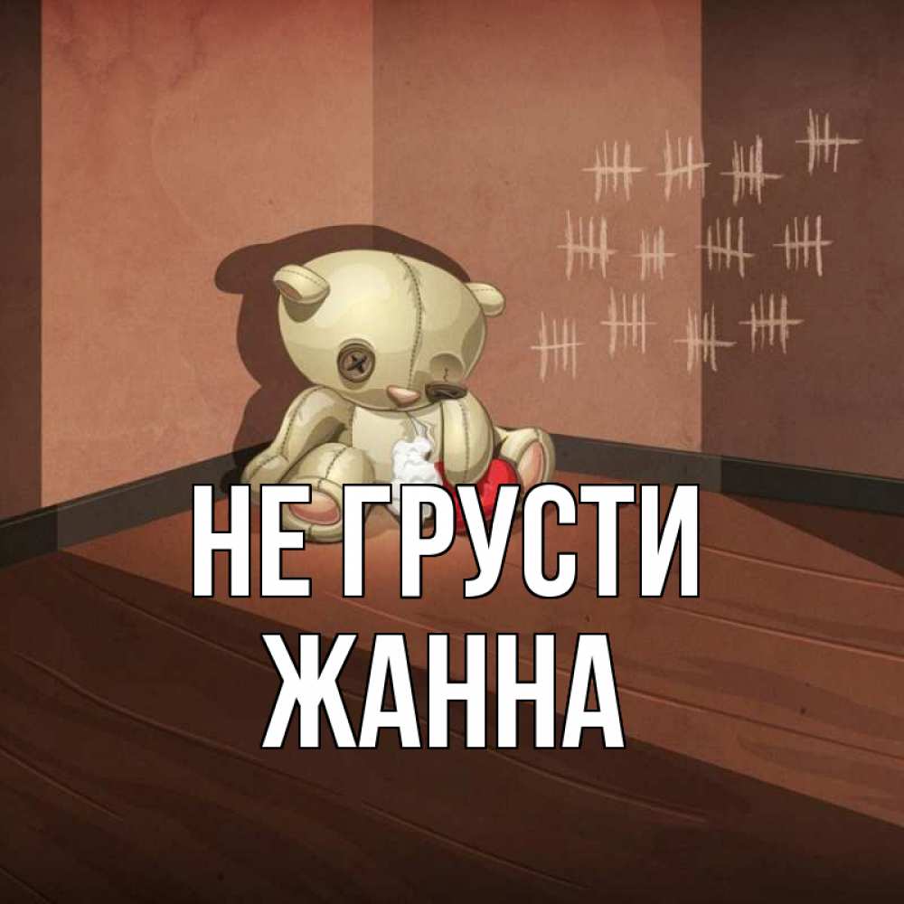 Открытка на каждый день с именем, Жанна Не грусти мишку бросила хозяйка Прикольная открытка с пожеланием онлайн скачать бесплатно 