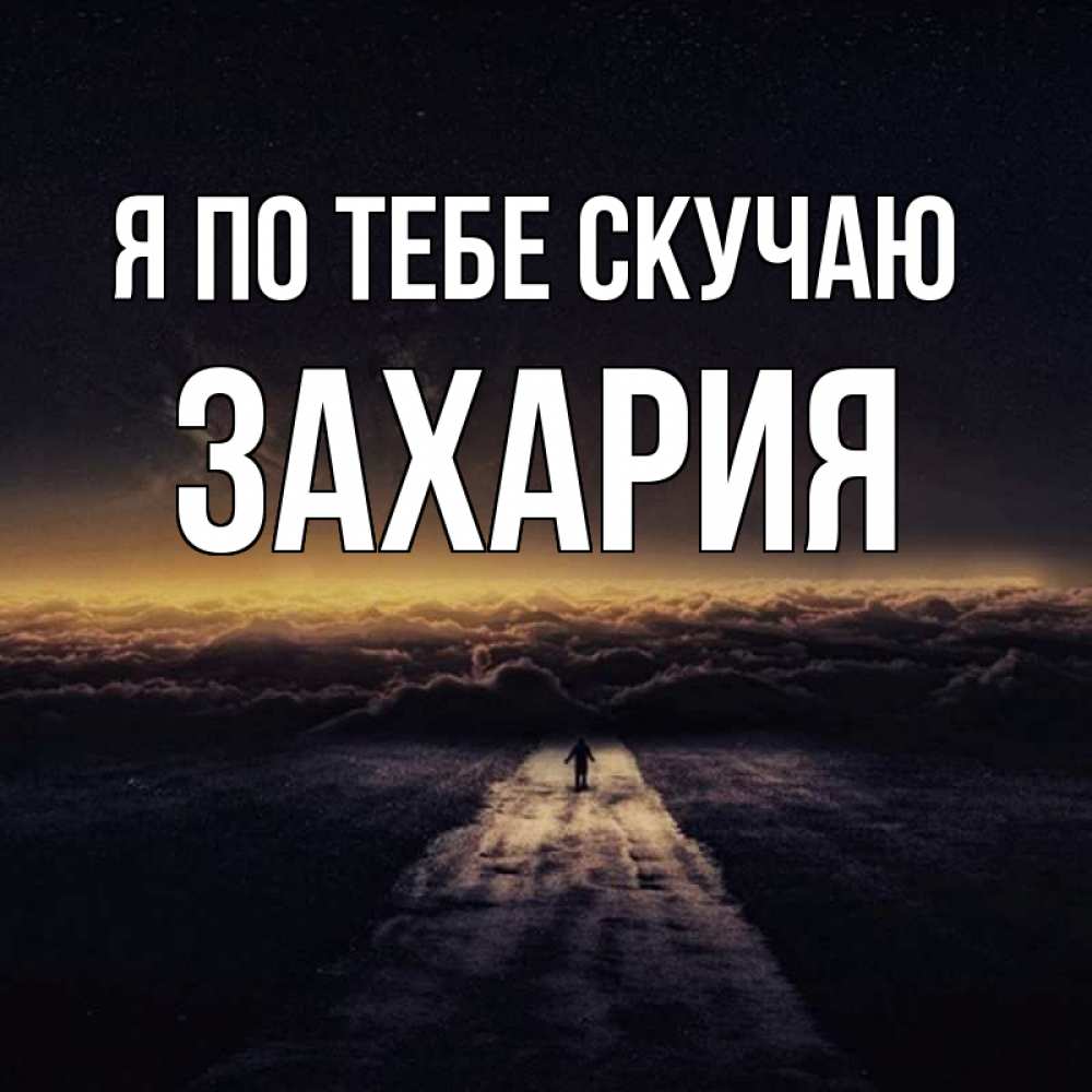 Открытка на каждый день с именем, Захария Я по тебе скучаю идем Прикольная открытка с пожеланием онлайн скачать бесплатно 