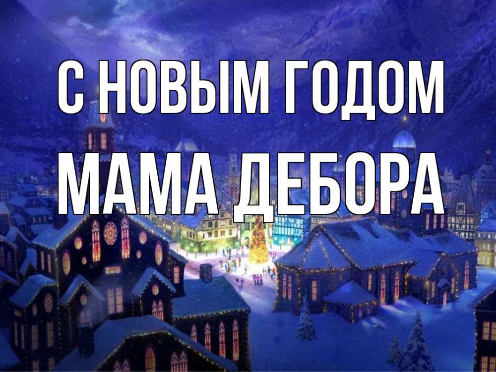 Открытка на каждый день с именем, Мама-Дебора С новым годом новый год Прикольная открытка с пожеланием онлайн скачать бесплатно 