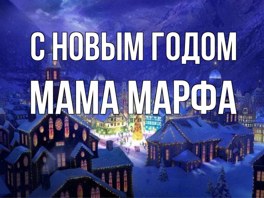 Открытка на каждый день с именем, Мама-Марфа С новым годом новый год Прикольная открытка с пожеланием онлайн скачать бесплатно 