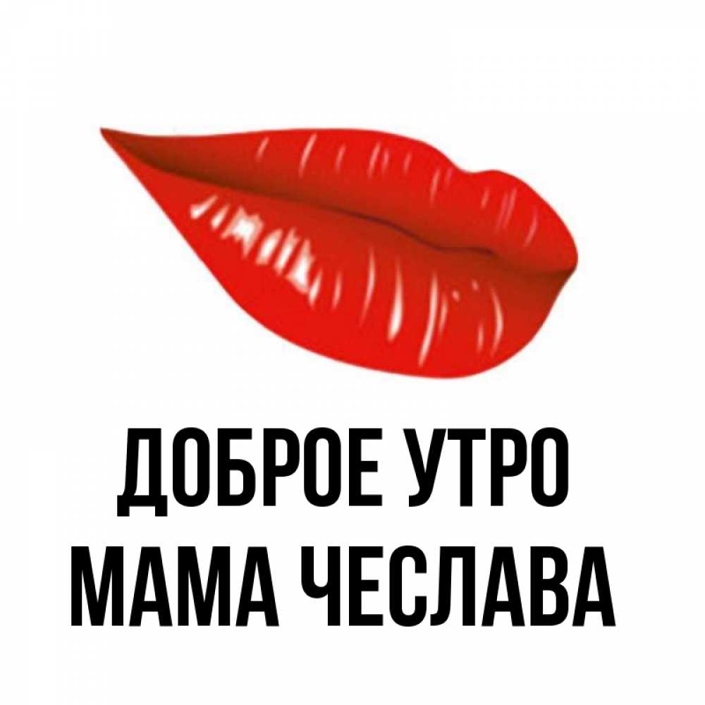 Открытка на каждый день с именем, Мама-Чеслава Доброе утро утрешний поцелуй Прикольная открытка с пожеланием онлайн скачать бесплатно 