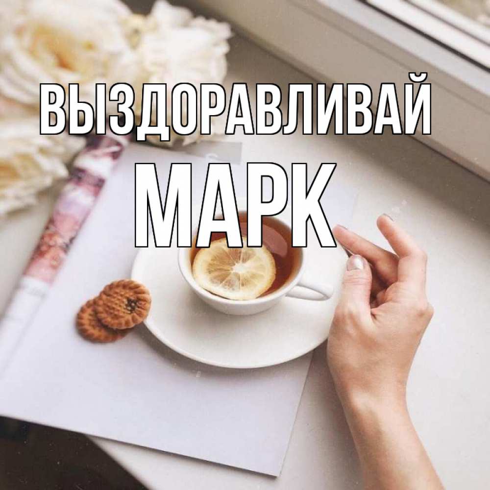Открытка на каждый день с именем, Марк Выздоравливай и печеньками Прикольная открытка с пожеланием онлайн скачать бесплатно 