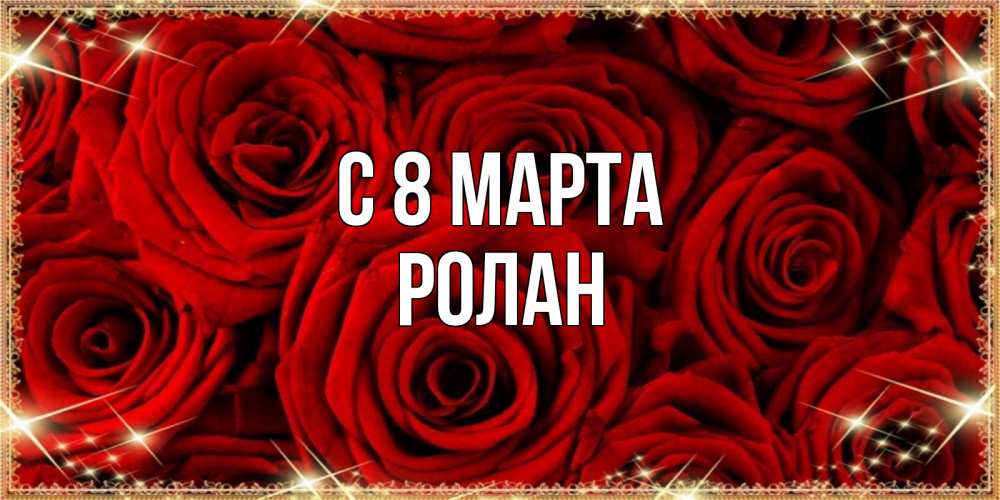Открытка на каждый день с именем, Ролан С 8 марта открытка для любимой Прикольная открытка с пожеланием онлайн скачать бесплатно 
