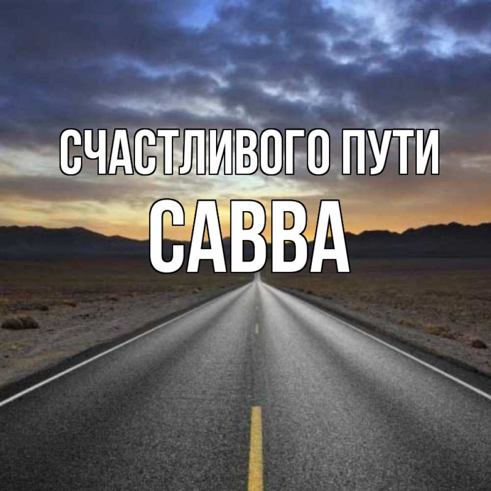 Открытка на каждый день с именем, Савва Счастливого пути горы на горизонте Прикольная открытка с пожеланием онлайн скачать бесплатно 
