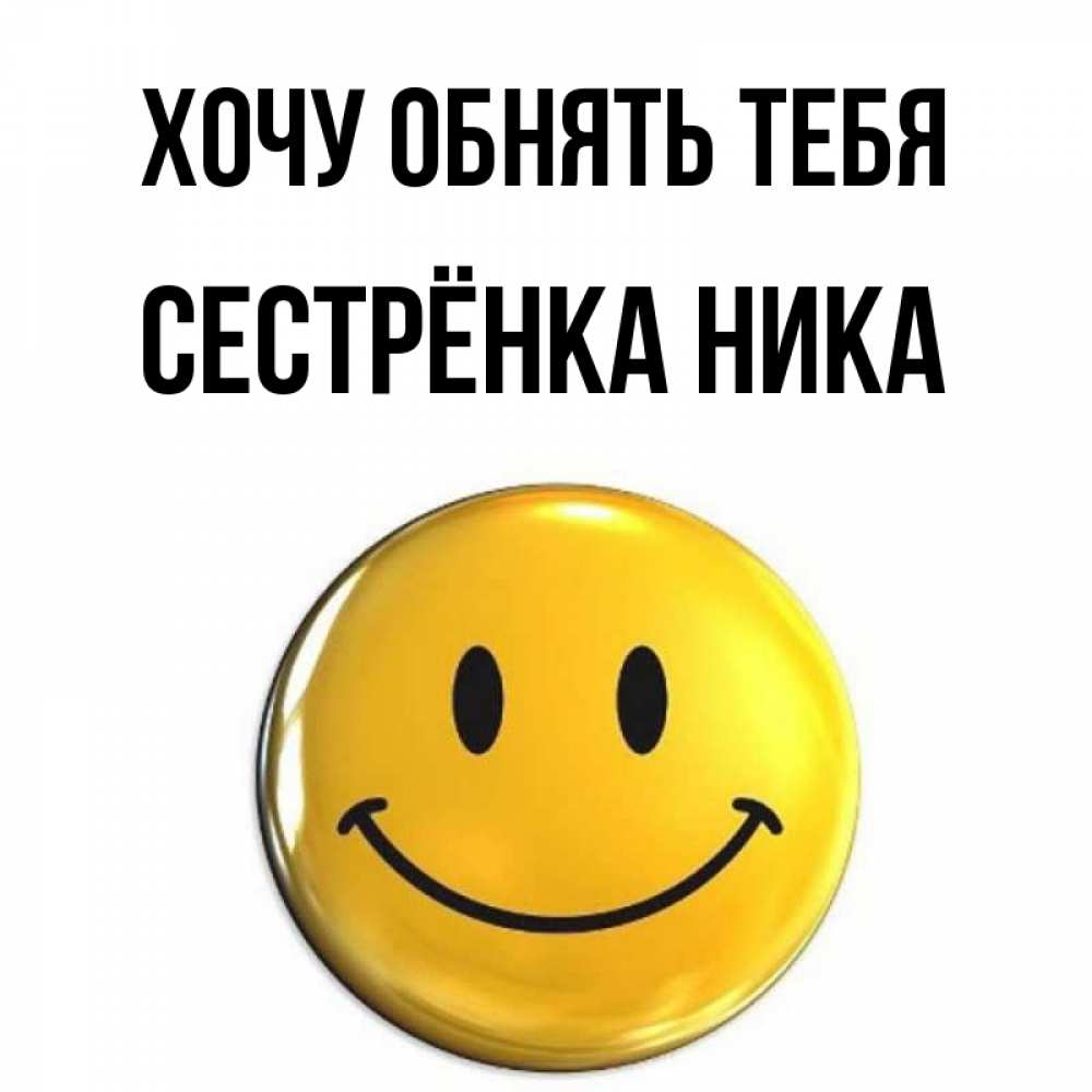 Открытка на каждый день с именем, Сестрёнка-Ника Хочу обнять тебя открытки которые можно подписывать онлайн по своему усмотрению бесплатно Прикольная открытка с пожеланием онлайн скачать бесплатно 