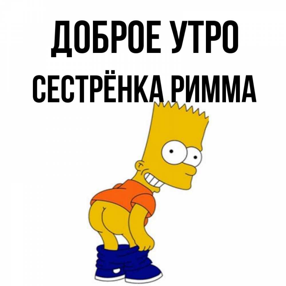 Открытка на каждый день с именем, Сестрёнка-Римма Доброе утро Открытки с Симпсонами Прикольная открытка с пожеланием онлайн скачать бесплатно 