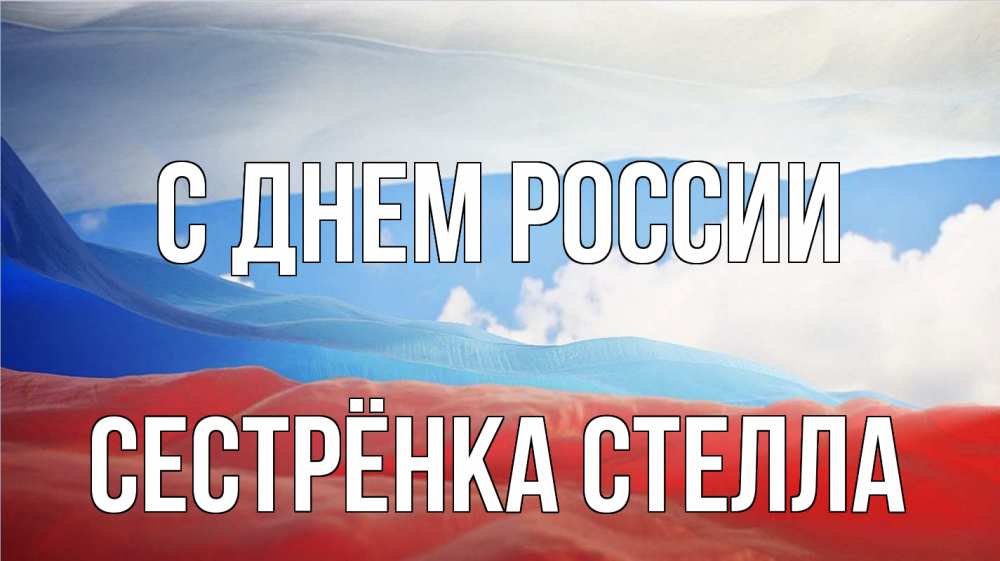 Открытка на каждый день с именем, Сестрёнка-Стелла С днем россии С днем России Прикольная открытка с пожеланием онлайн скачать бесплатно 