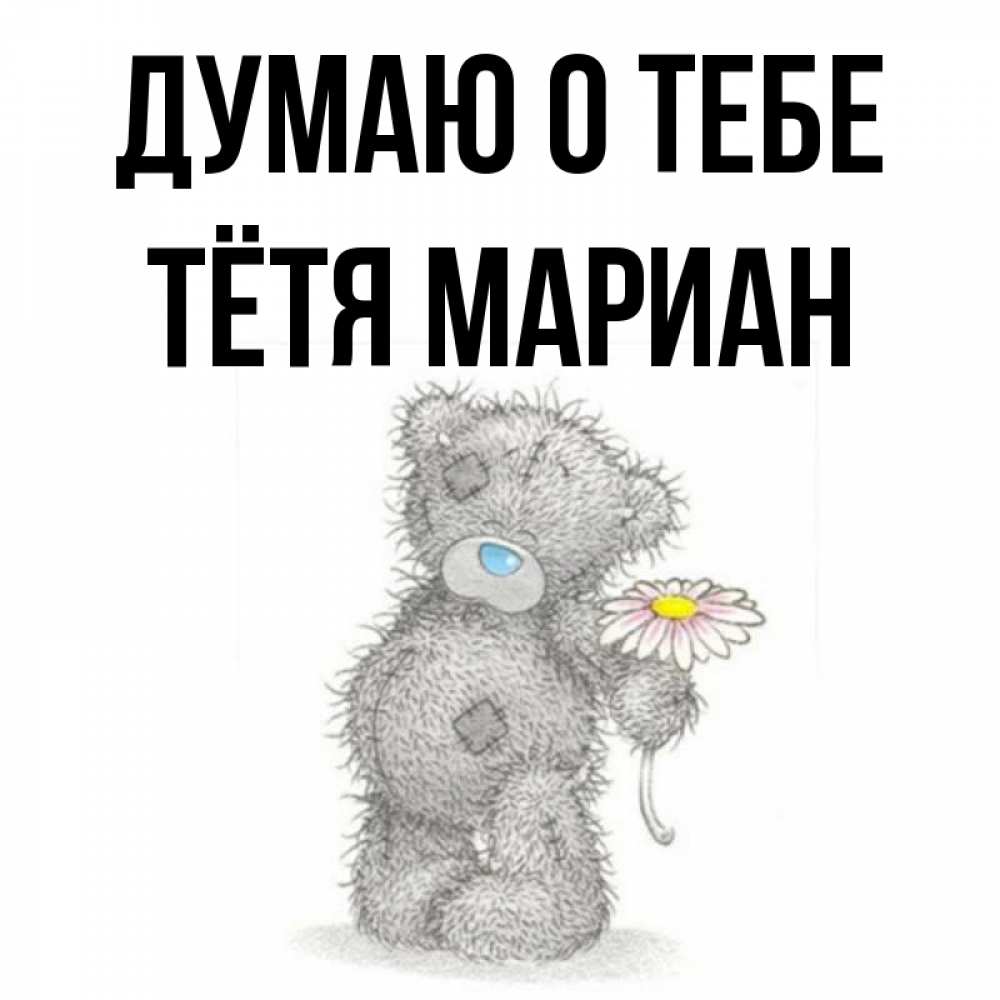 Открытка на каждый день с именем, Тётя-Мариан Думаю о тебе мысли только о тебе Прикольная открытка с пожеланием онлайн скачать бесплатно 