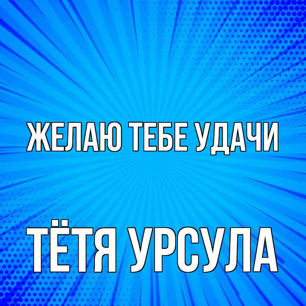 Открытка на каждый день с именем, Тётя-Урсула Желаю тебе удачи на удачу Прикольная открытка с пожеланием онлайн скачать бесплатно 
