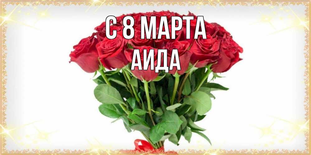 Открытка на каждый день с именем, Аида С 8 МАРТА самый огромный букет для милых дам Прикольная открытка с пожеланием онлайн скачать бесплатно 